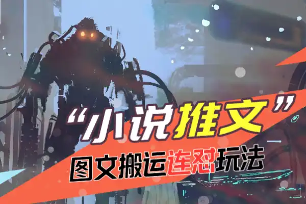 小说推文最新玩法图文搬运连怼玩法