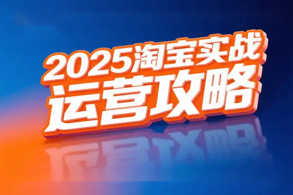 2025 淘宝实战运营攻略：流量破局与高效转化全解析