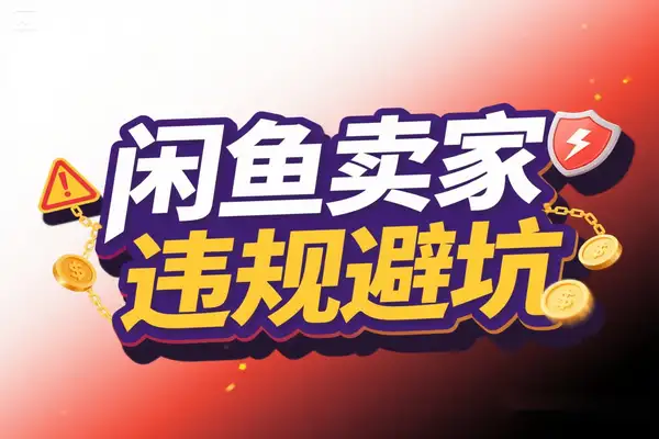 2025 闲鱼卖家必备：15 大违规操作避坑全攻略【飞书文档教程】