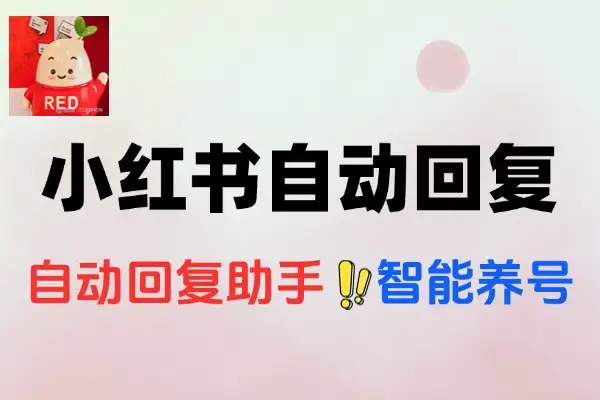 小红书自动回复助手+智能养号智能脚本+使用教程去卡密版本