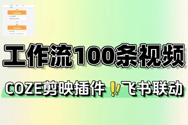 COZE 工作流 + 剪映插件 + 飞书联动：单日量产 100 条视频