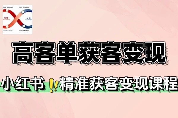 小红书高客单获客变现：打造月入 5 万 + 的商业闭环