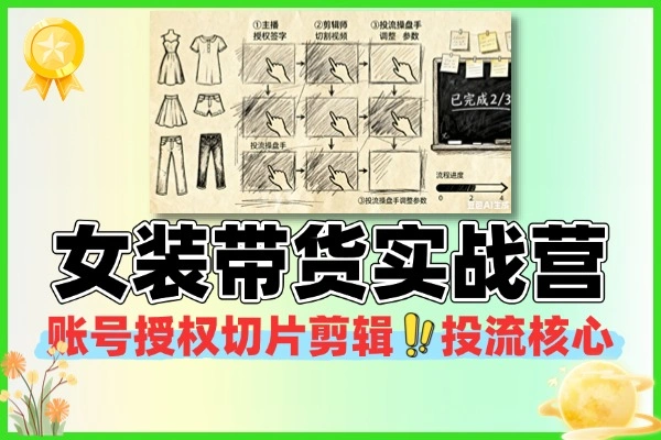 女装带货从账号授权切片剪辑到付费投流