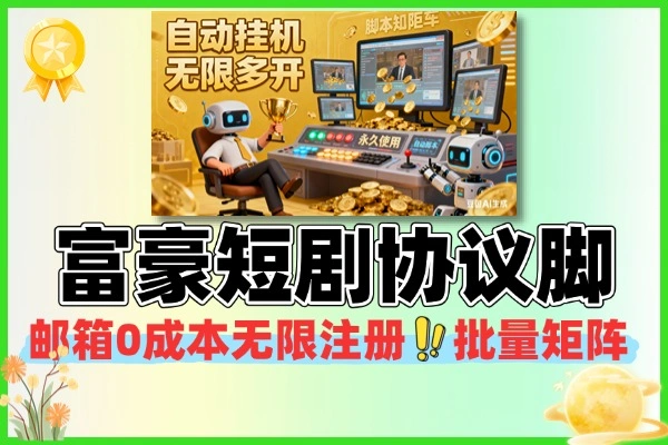 富豪短剧全自动协议挂机掘金脚本无限多开矩阵永久脚本+使用教程